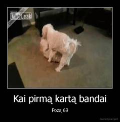 Kai pirmą kartą bandai - Pozą 69