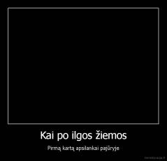 Kai po ilgos žiemos - Pirmą kartą apsilankai pajūryje