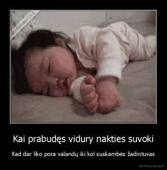 Kai prabudęs vidury nakties suvoki - Kad dar liko pora valandų iki kol suskambės žadintuvas