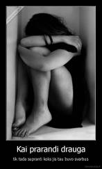 Kai prarandi drauga - tik tada supranti koks jis tau buvo svarbus