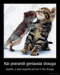 Kai prarandi geriausia drauga - paverki, o poto supranti juk turi ir kitu draugu