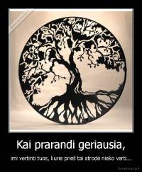 Kai prarandi geriausia, - imi vertinti tuos, kurie prieš tai atrodė nieko verti...