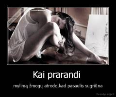 Kai prarandi  - mylimą žmogų atrodo,kad pasaulis sugriūna