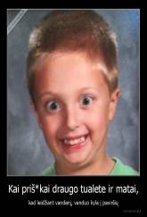 Kai priš*kai draugo tualete ir matai, - kad leidžiant vandenį, vanduo kyla į paviršių