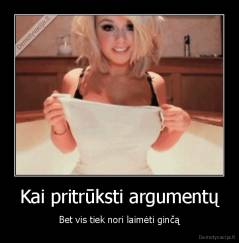 Kai pritrūksti argumentų - Bet vis tiek nori laimėti ginčą
