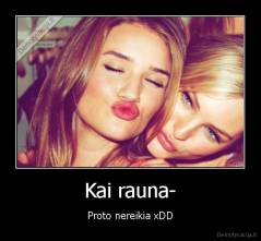 Kai rauna- - Proto nereikia xDD