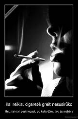 Kai reikia, cigaretė greit nesusirūko - Bet, kai nori pasimėgaut, po kelių dūmų jos jau nebėra