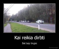 Kai reikia dirbti - Bet taip tingisi