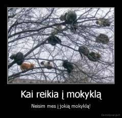Kai reikia į mokyklą - Neisim mes į jokią mokyklą!