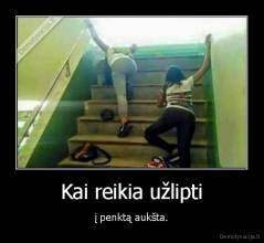 Kai reikia užlipti - į penktą aukšta.