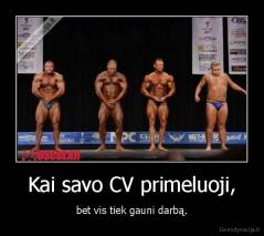 Kai savo CV primeluoji, - bet vis tiek gauni darbą.