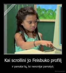 Kai scrollini jo Feisbuko profilį - ir pamatai tą, ko nenorėjai pamatyti.