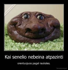 Kai senelio nebeina atpazinti - orentuojuos pagal rauksles.