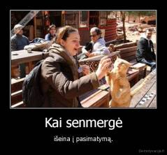 Kai senmergė - išeina į pasimatymą.