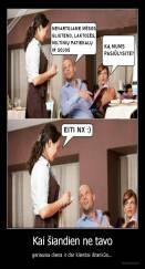 Kai šiandien ne tavo - geriausia diena ir dar klientai išrankūs...