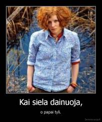 Kai siela dainuoja, - o papai tyli.