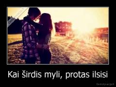 Kai širdis myli, protas ilsisi - 