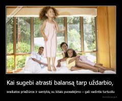 Kai sugebi atrasti balansą tarp uždarbio,  - sveikatos priežiūros ir santykių su kitais puoselėjimo – gali vadintis turtuoliu