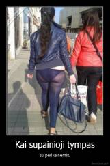 Kai supainioji tympas - su pėdkelnėmis.