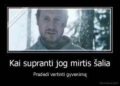 Kai supranti jog mirtis šalia - Pradedi vertinti gyvenimą