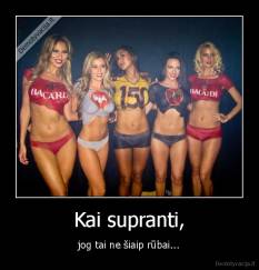 Kai supranti, - jog tai ne šiaip rūbai...