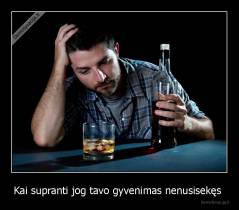 Kai supranti jog tavo gyvenimas nenusisekęs  - 