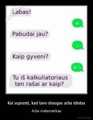 Kai supranti, kad tavo draugas arba idiotas - Arba matematikas