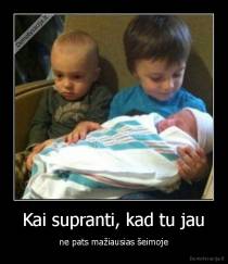 Kai supranti, kad tu jau - ne pats mažiausias šeimoje