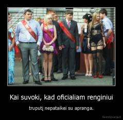 Kai suvoki, kad oficialiam renginiui - truputį nepataikei su apranga.
