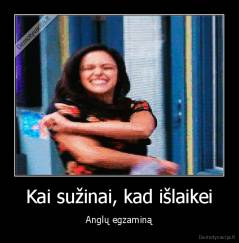 Kai sužinai, kad išlaikei - Anglų egzaminą