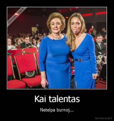 Kai talentas - Netelpa burnoj...