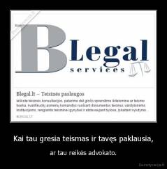 Kai tau gresia teismas ir tavęs paklausia, - ar tau reikės advokato.