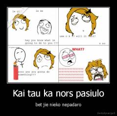 Kai tau ka nors pasiulo - bet jie nieko nepadaro