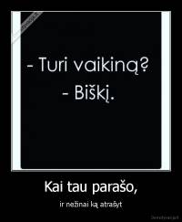 Kai tau parašo, - ir nežinai ką atrašyt