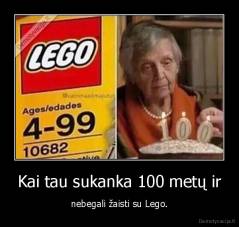 Kai tau sukanka 100 metų ir - nebegali žaisti su Lego.