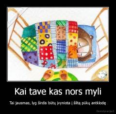 Kai tave kas nors myli - Tai jausmas, lyg širdis būtų įvyniota į šiltą pūkų antklodę