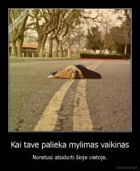 Kai tave palieka mylimas vaikinas - Norėtusi atsidurti šioje vietoje.