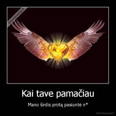 Kai tave pamačiau - Mano širdis protą pasiuntė n*