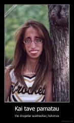 Kai tave pamatau - Visi drugeliai susitraukia į kokonus