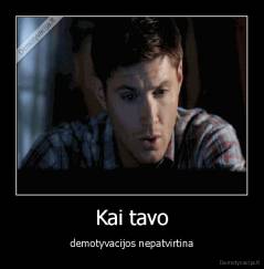 Kai tavo - demotyvacijos nepatvirtina
