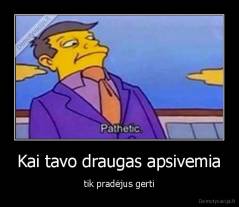 Kai tavo draugas apsivemia - tik pradėjus gerti