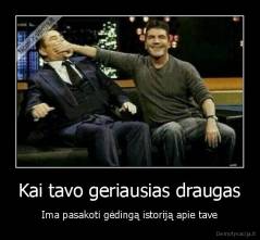 Kai tavo geriausias draugas - Ima pasakoti gėdingą istoriją apie tave