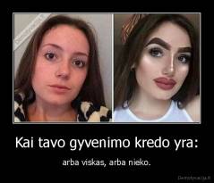 Kai tavo gyvenimo kredo yra: - arba viskas, arba nieko.