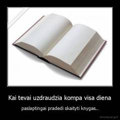 Kai tevai uzdraudzia kompa visa diena - paslaptingai pradedi skaityti knygas..