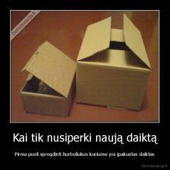 Kai tik nusiperki naują daiktą - Pirma puoli sprogdinti burbuliukus kuriuose yra įpakuotas daiktas