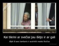 Kai tikrini ar svečiai jau išėjo ir ar gali - išlįsti iš savo kambario ir susirinkti maisto likučius