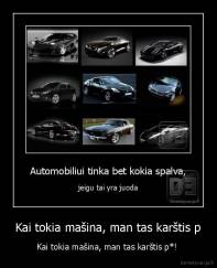 Kai tokia mašina, man tas karštis p - Kai tokia mašina, man tas karštis p*! 