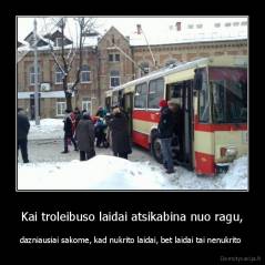 Kai troleibuso laidai atsikabina nuo ragu, - dazniausiai sakome, kad nukrito laidai, bet laidai tai nenukrito 