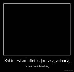 Kai tu esi ant dietos jau visą valandą - Ir pamatai šokoladuką