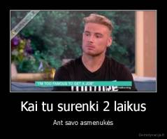 Kai tu surenki 2 laikus - Ant savo asmenukės